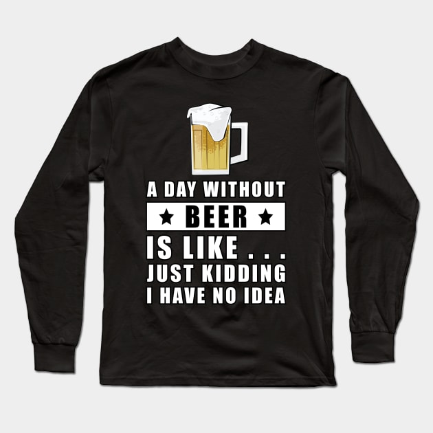 A day without Beer is like.. just kidding I have no idea Long Sleeve T-Shirt by DesignWood Atelier